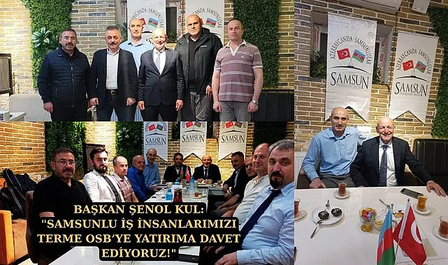 Başkan Şenol Kul Samsunlu İş İnsanlarını Terme OSB'ye yatırıma davet etti