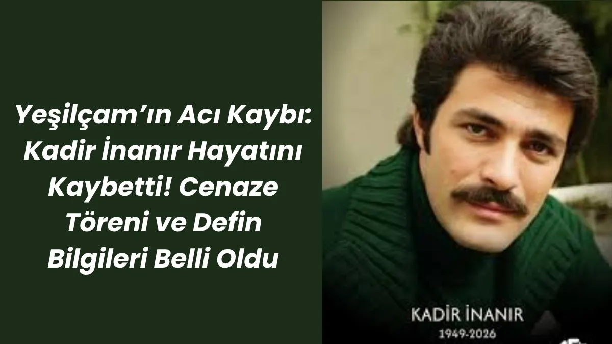 Kadir İnanır cenaze namazı nerede kılınacak? Defin Bilgileri Belli Oldu