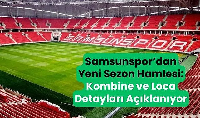 Samsunspor’da yeni sezon kombine, bilet ve loca satış fiyat detayları açıklanıyor!