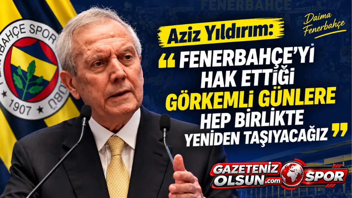 Aziz Yıldırım’dan Fenerbahçe Mesajı: Görkemli Günlere Hep Birlikte Taşıyacağız