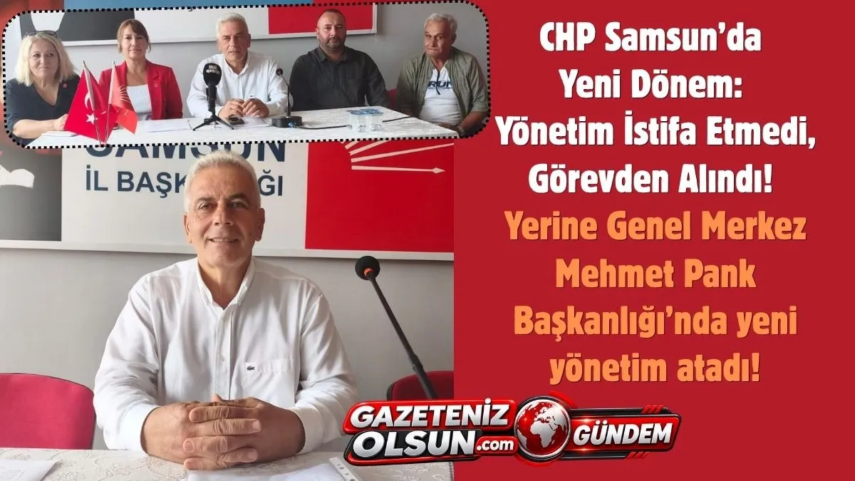 Başkan Mehmet Pank’tan CHP Samsun Açıklaması: İstifa yok, Genel Merkez görevden aldı, yeni atama yapıldı!