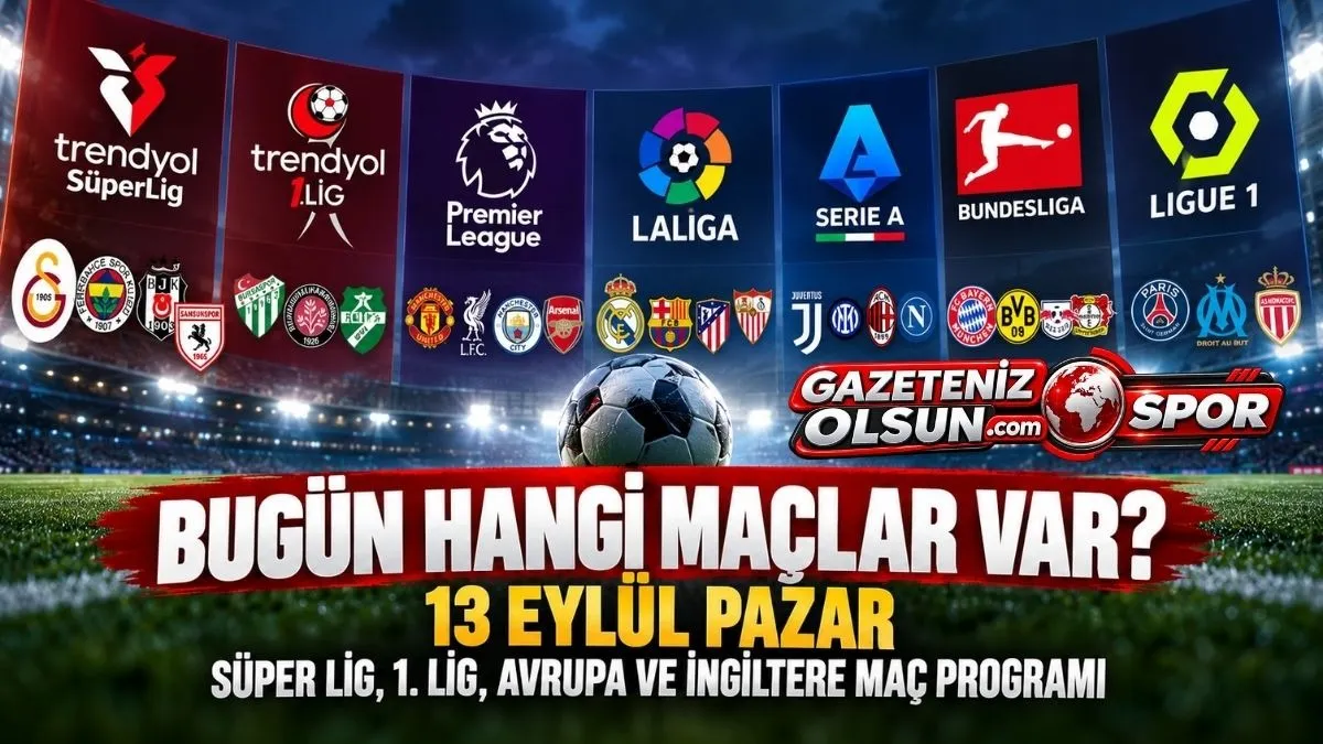 Bugün Hangi Maçlar Var? 13 Eylül Pazar Süper Lig, 1. Lig, Avrupa ve İngiltere Maç Programı