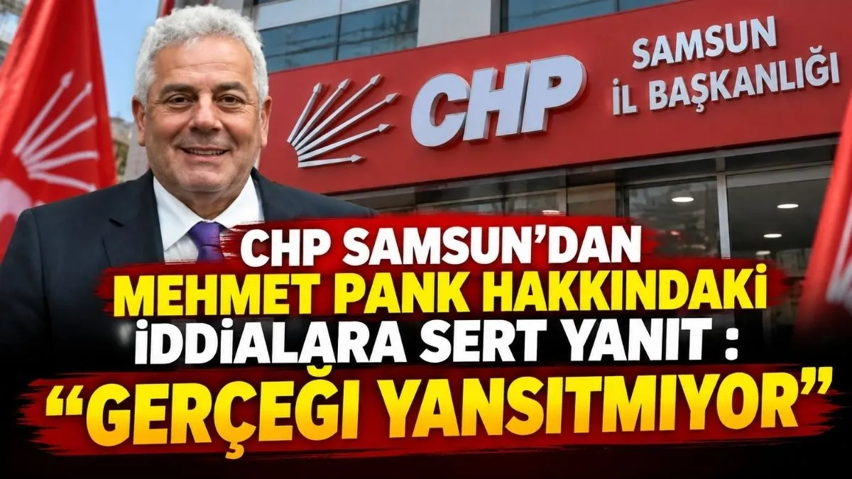 CHP Samsun’dan Mehmet Pank Hakkındaki İddialara Sert Yanıt