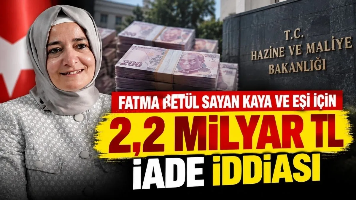 Fon Soruşturmasında Yeni Gelişme Fatma Betül Sayan Kaya ve Eşi 2,2 Milyar TL’yi Hazine Hesabına mı Aktardı?