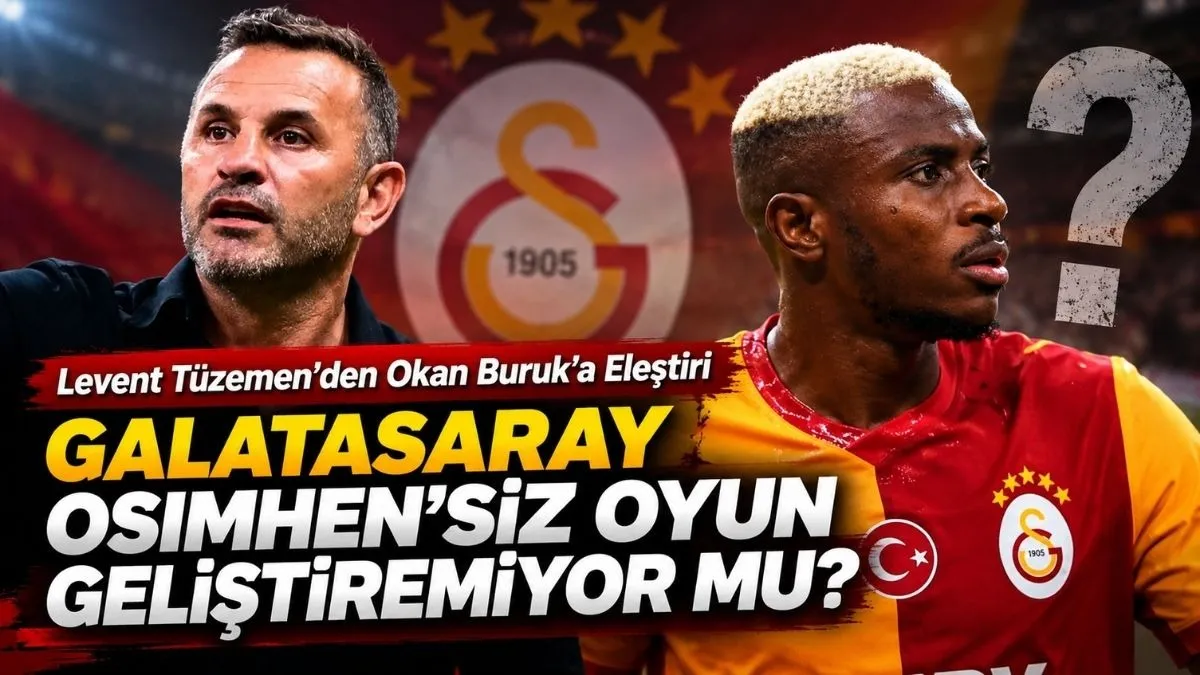 Galatasaray Osimhen’siz Oyun Geliştiremiyor mu? Levent Tüzemen’den Okan Buruk’a Osimhen Eleştiri