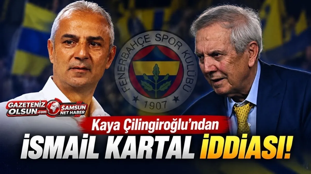 Kaya Çilingiroğlu’ndan Fenarbahçe Başkanı Aziz Yıldırım ve İsmail Kartal açıklaması