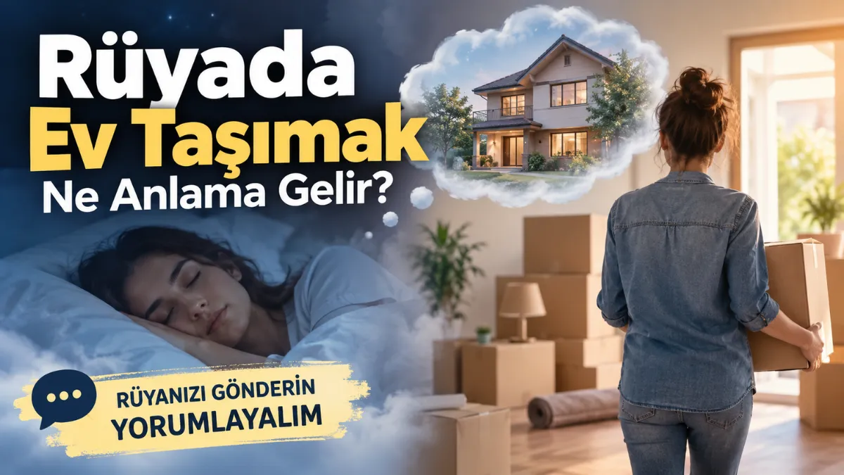Rüyada Ev Taşımak Ne Anlama Gelir? Rüyada Yeni Bir Eve Taşınmak Neye İşaret Eder?