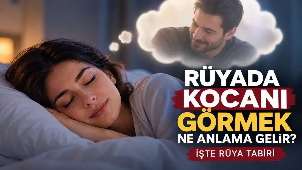 Rüyada Kocanı Görmek Ne Anlama Gelir? İşte Rüya Tabiri