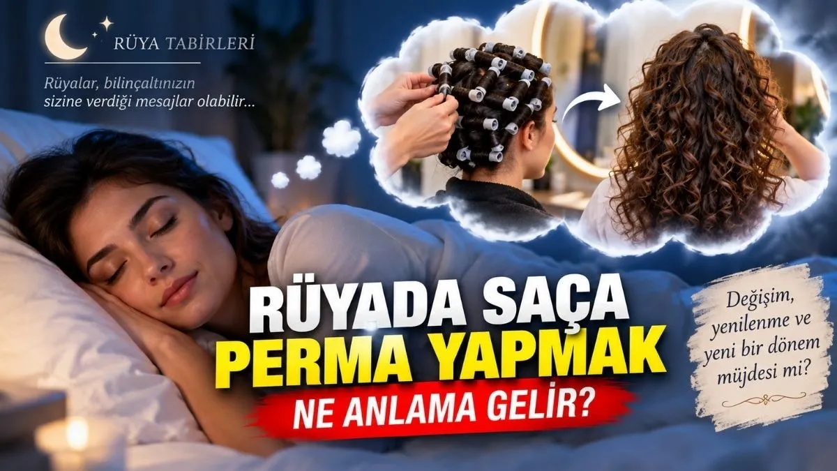 Rüyada Saça Perma Yapmak Ne Anlama Gelir? Rüyada Saçı Kıvırcık Hale Getirmek