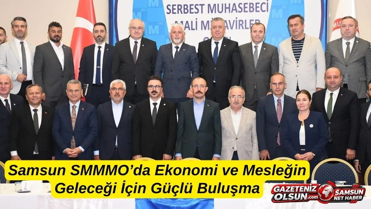 Samsun SMMMO’da Ekonomi ve Mesleğin Geleceği İçin Güçlü Buluşma
