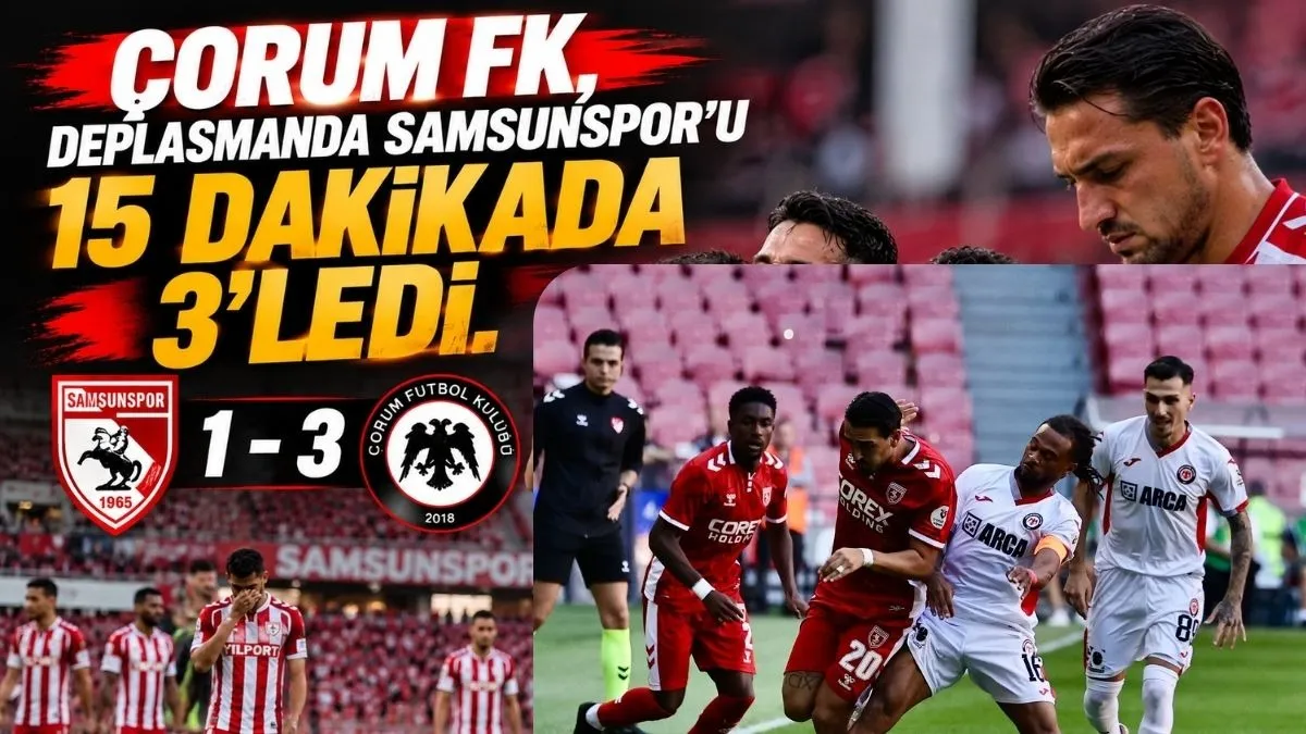 Samsunspor Çorum FK Maçında Şok! Çorum 15 Dakikada 3 Gol Attı
