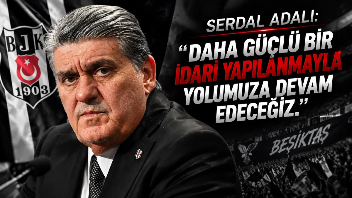 Serdal Adalı’dan Beşiktaş İçin Yeni Dönem Mesajı! Yönetimde Değişiklik