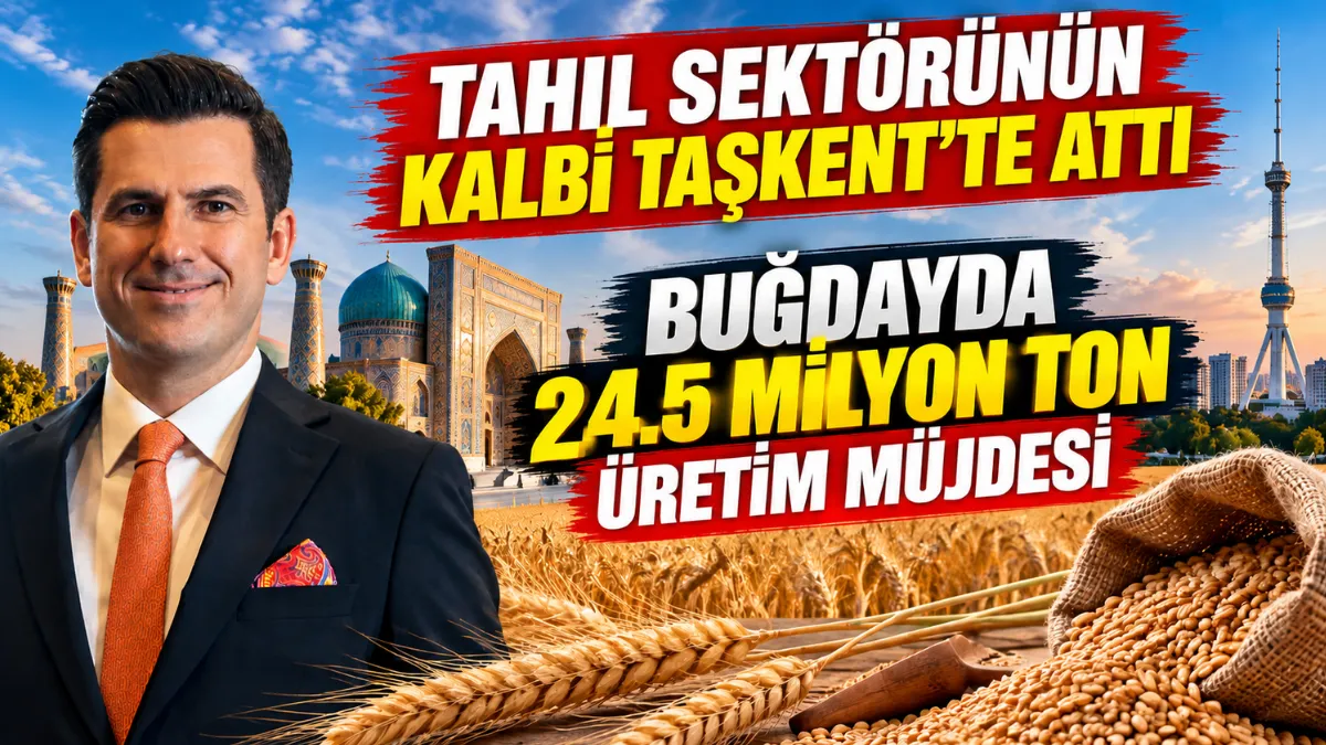 Tahıl Sektörünün kalbi Taşkent'te attı buğdayda 24.5 milyon ton üretim müjdesi