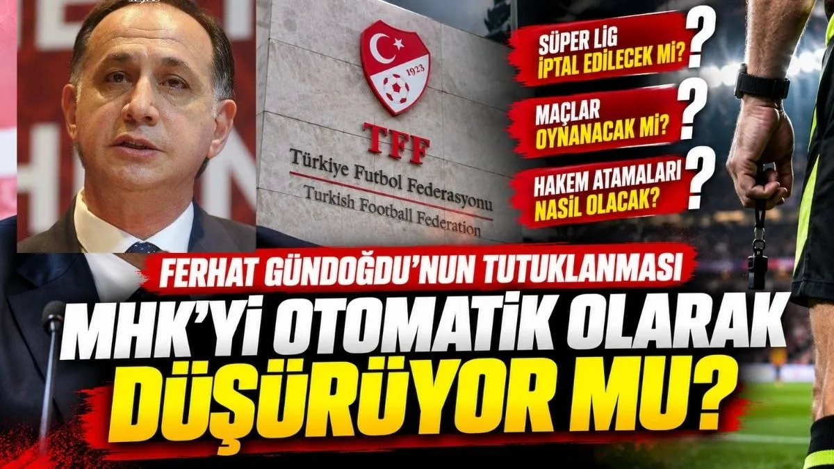 Ferhat Gündoğdu Tutuklandı: MHK Düşecek mi, Süper Lig İptal mi? Süper Lig Maçları Oynanacak mı?