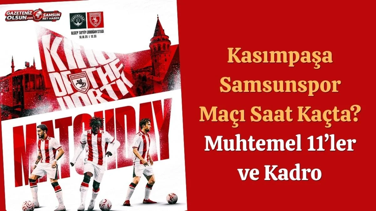 Kasımpaşa Samsunspor Maçı Saat Kaçta? Muhtemel 11’ler ve Kadro