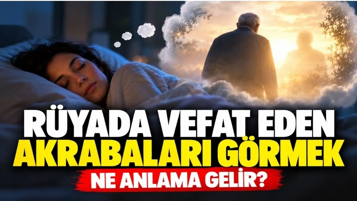 Rüyada Ölmüş Akrabayı Görmek Ne Demek? En Çok Merak Edilen Rüya Tabirleri