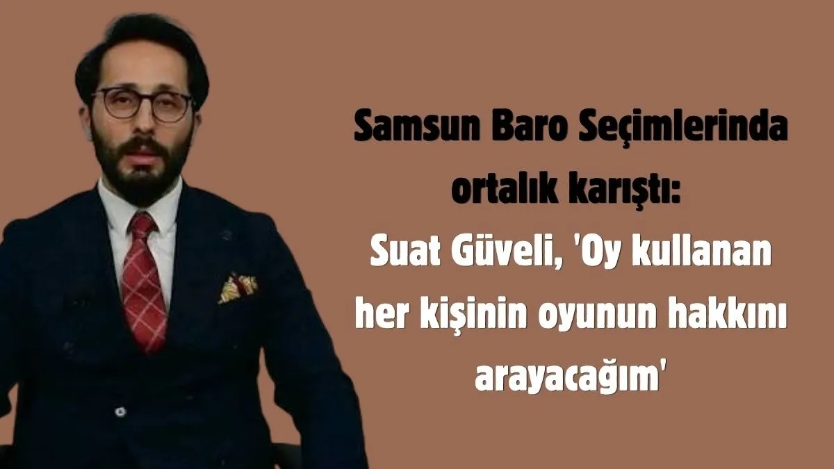 Samsun Barosu Seçimlerinde ortalık karıştı: Suat Güveli, 'Oy kullanan her kişinin oyunun hakkını arayacağım'