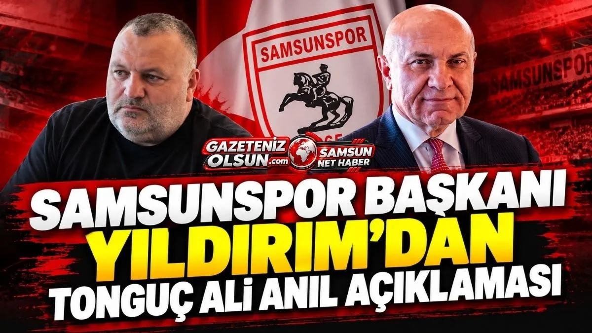 Samsunspor Başkanı Yıldırım’dan dikkat Çeken Tonguç Ali Anıl Açıklaması