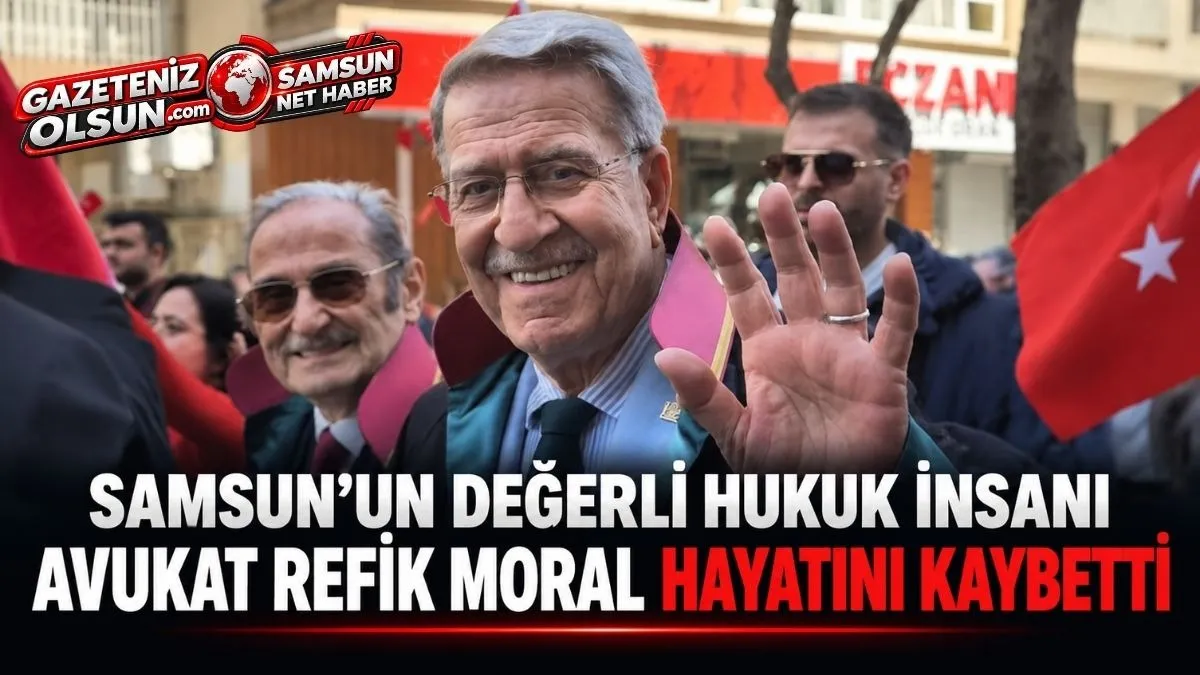 Samsun’un sevilen hukukçularından Avukat Refik Moral hayatını kaybetti